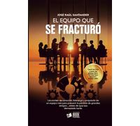 El equipo que se fracturó: Lecciones de sanación, liderazgo y propósito de un equipo roto para prevenir la pérdida de grandes amigos...antes de que sea demasiado tarde.