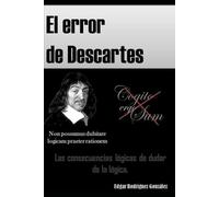 El error de Descartes: Las consecuencias lógicas de dudar de la lógica.