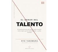 El Error del Talento: Por qué las personas más capaces suelen construir menos riqueza que las menos brillantes - y cómo revertirlo
