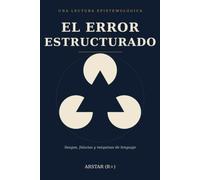 El Error Estructurado: Una lectura epistemológica de los sesgos, falacias y máquinas de lenguaje