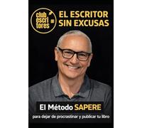 El escritor sin excusas: El Método SAPERE para dejar de procrastinar y publicar tu libro