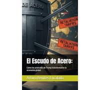 El Escudo de Acero:: Cómo los aranceles de Trump transformaron la economía global.