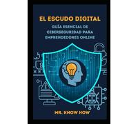 El Escudo Digital: Guía Esencial de Ciberseguridad para Emprendedores Online