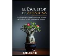 El Escultor de Adeniums: Una Guía Práctica para Transformar tu Rosa del Desierto en una Obra de Arte Viviente.
