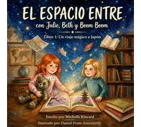 EL ESPACIO ENTRE con Julie, Beth y Boom Boom: Libro 1: Un Viaje Mágico a Japón a Través del Espacio Entre Dormir y Despertar (Aventura, Viajes, Cultura e Imaginación para niños de 6 a 10 años)