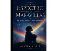 El Espectro de las Maravilas: El Alma Detrás Del Autismo
