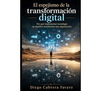 El espejismo de la transformación digital: Por qué implementar tecnología no significa transformar una organización