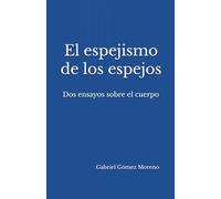 El espejismo de los espejos: Dos ensayos sobre el cuerpo