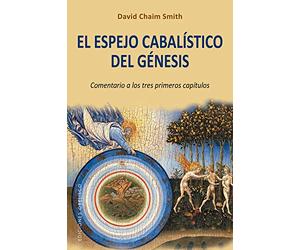 El espejo cabalístico del génesis / The Kabbalistic Mirror of Genesis: Comentario a Los Tres Primeros Capitulos