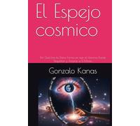 El Espejo cosmico: Por Qué Eres la Única Forma en que el Universo Puede Despertar y Amarse a Sí Mismo