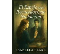 EL ESPEJO DE LOS RECUERDOS QUE NO FUERON: Hay historias que solo existen en el reflejo.