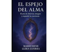 El Espejo del Alma: El Arte de Observar,Integrar y Expandir la Conciencia
