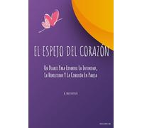 El Espejo del Corazón: Un Diario Para Expandir La Intimidad, La Honestidad Y La Conexión En Pareja