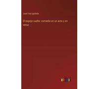 El Espejo Vuelto: Comedia En Un Acto Y En Verso