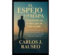 EL ESPEJO Y EL MAPA: Sé el líder que tu vida te pide