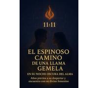 EL ESPINOSO CAMINO DE UNA LLAMA GEMELA EN SU NOCHE OSCURA DEL ALMA, AÑOS PREVIOS A SU DESPERTAR Y ENCUENTRO CON SU DIVINO FEMENINO (PRECUELA RELATOS DISTÓPICOS JAIRO PIRAZÁN AMAYA