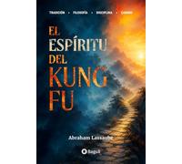 El espíritu del kung fu: TRADICIÓN • FILOSOFÍA • DISCIPLINA • CAMINO