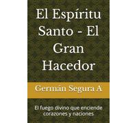 El Espíritu Santo - El Gran Hacedor: El fuego divino que enciende corazones y naciones