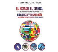EL ESTADO, EL DINERO, EL CONOCIMIENTO APLICADO EN CIENCIA Y TECNOLOGÍA Y LAS ORGANIZACIONES REGIONALES Y GLOBALES.: La realidad que nos rodea
