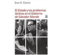El Estado Y Los Problemas Tácticos En El Gobierno De Salvador Allende - [Livre en VO] Garcés, Joan E (Auteur)