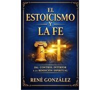 EL ESTOICISMO Y LA FE: Virtud, dominio propio y dependencia de Dios en una generación emocional