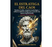 EL ESTRATEGA DEL CAOS: Manual de Operaciones para una vida anti-frágil: Domina la estrategia y la psicología en la incertidumbre del siglo XXI. Usa la ... una riqueza e ingresos inquebrantables.