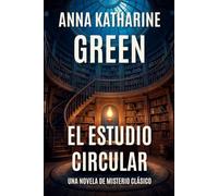 El Estudio Circular: Un Crimen Imposible de Amelia Butterworth: El enigma final de la madre de la novela de detectives.