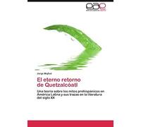 El Eterno Retorno De Quetzalcóatl