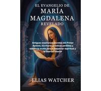 EL EVANGELIO DE MARÍA MAGDALENA REVELADO: Antiguas enseñanzas secretas del Primer Apóstol, Escrituras gnósticas perdidas y sabiduría oculta para el despertar espiritual y la libertad interior