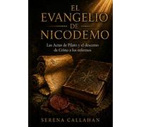 EL EVANGELIO DE NICODEMO: Las Actas de Pilato y el descenso de Cristo a los infiernos