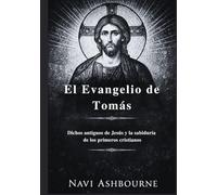 El Evangelio de Tomás: Dichos antiguos de Jesús y la sabiduría de los primeros cristianos