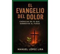 El Evangelio del Dolor: Crónicas de Fe que Sobrevive al Fuego