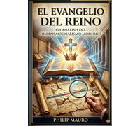 El Evangelio del Reino: Un análisis del dispensacionalismo moderno