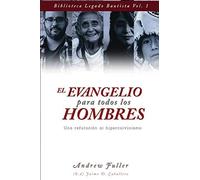 El Evangelio Para Todos Los Hombres: Una Refutacion Al Hipercalvinismo