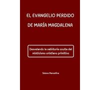 EL EVANGELIO PERDIDO DE MARÍA MAGDALENA: Desvelando la sabiduría oculta del misticismo cristiano primitivo