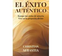 El Éxito Auténtico: Rompe tus ciclos de miseria · Vive en tu propósito divino