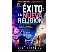 El Éxito: La Nueva Religión: Cómo la búsqueda del reconocimiento, el poder y la prosperidad ha desplazado al verdadero Evangelio de Jesucristo.