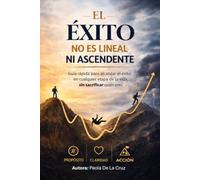 El éxito no es lineal ni ascendente: Guía rápida para alcanzar el éxito en cualquier etapa de la vida, sin sacrificar quién eres.