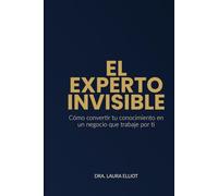 el experto invisible: Convierte tu experiencia en Autoridad que vende