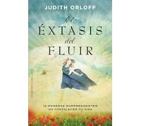 El éxtasis del fluir / The Ecstasy of Surrender: 12 Maneras Sorprendentes De Fortalecer Tu Vida