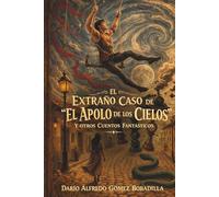 El extraño caso de "El Apolo de los Cielos": y otros cuentos fantásticos…