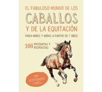 EL FABULOSO MUNDO DE LOS CABALLOS Y DE LA EQUITACIÓN PARA NIÑOS Y NIÑAS A PARTIR DE 7 AÑOS: Libro ilustrado sobre caballos y ponis para descubrir el ... con juegos, actividades y cuestionarios.
