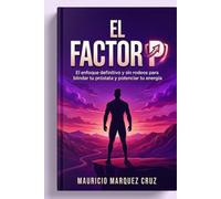 EL FACTOR "P": (El enfoque Definitivo y sin Rodeos para Blindar tu Próstata y Potenciar tu Energía).