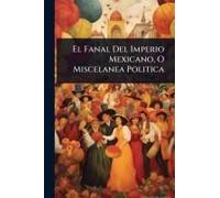 El Fanal Del Imperio Mexicano, O Miscelanea Politica