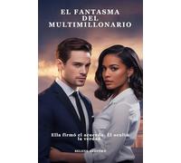 EL FANTASMA DEL MULTIMILLONARIO Ella firmó el acuerdo. Él ocultó la verdad.: Ella firmó el acuerdo. Él ocultó la verdad.