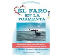 EL FARO EN LA TORMENTA: Cómo transformar los conflictos con adolescentes afinando tu brújula interior (Una guía práctica para madres y padres de adolescentes)