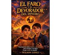 El Faro y el Devorador del Dinero: Una historia sobre dinero y decisiones para enseñar a tus hijos lo que nadie te enseñó.