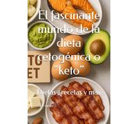 El fascinante mundo de la dieta cetogénica o “keto”: Dietas , recetas y más