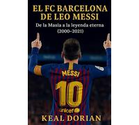 EL FC BARCELONA DE LEO MESSI: De la Masía a la leyenda eterna (2000-2021)