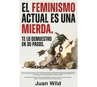 EL FEMINISMO ACTUAL ES UNA MIERDA: TE LO DEMUESTRO EN 30 PASOS